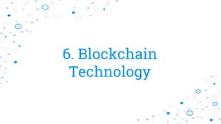 6. Blockchain
Technology
 