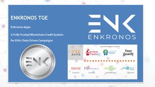 A FullyTrusted BlockchainCredit System
for Ethic Data DrivenCampaigns
ENKRONOS TGE
EnkronosApps:
 