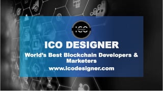 ICO DESIGNER
World’s Best Blockchain Developers &
Marketers
www.icodesigner.com
 