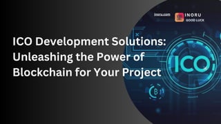 ICO Development Solutions:
Unleashing the Power of
Blockchain for Your Project
inoru.com INORU
GOOD LUCK
 