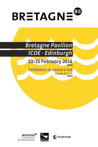 Bretagne Pavilion
ICOE - Edinburgh
23>25 February 2016
Exhibitors & visitors list
Stands 25 & 29
 