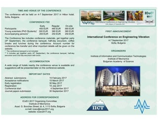 TIME AND VENUE OF THE CONFERENCE
The conference will be held on 4-7 September 2017 in Hilton hotel,
Sofia, Bulgaria.
CONFERENCE FEE
Early Regular On-site
Participants 400 EUR 480 EUR 560 EUR
Young scientists (PhD Students)* 300 EUR 380 EUR 380 EUR
Accompanying persons** 200 EUR 250 EUR 250 EUR
The Conference fee includes conference materials, get together party
(4th September), the conference banquet, half-day excursion, coffee
breaks and lunches during the conference. Account number for
conference fee transfer and other important details will be given on the
website.
* The conference banquet is not included
** It includes get together party (4th September), the conference banquet, half-day
excursion and a full day excursion with lunch.
ACCOMMODATION
A wide range of hotels nearby the conference venue is available and
suggestions will be presented later on the conference website.
IMPORTANT DATES
Abstract submissions 15 February 2017
Acceptance notifications 15 March 2017
Early registration 30 May 2017
Registration 15 July 2017
Conference start 4 September 2017
Journal papers submission 30 September 2017
ADDRESS FOR CORRESPONDENCE
ICoEV 2017 Organizing Committee
Institute of Mechanics
Acad. G. Bonchev Street, bl. 4, 1113 Sofia, Bulgaria
e-mail: icoev@icoev2017.org
website: icoev2017.org
FIRST ANNOUNCEMENT
International Conference on Engineering Vibration
4-7 September 2017
Sofia, Bulgaria
ORGANIZERS
Institute of Information and Communication Technologies
Institute of Mechanics
Bulgarian Academy of Science
 