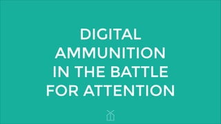 DIGITAL
AMMUNITION
IN THE BATTLE
FOR ATTENTION

 