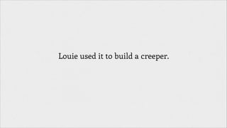 Louie used it to build a creeper.

 
