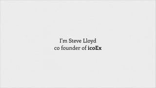I'm Steve Lloyd
co founder of icoEx

 