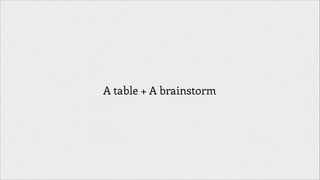 A table + A brainstorm

 