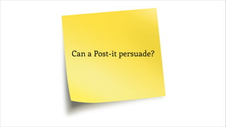 Can a Post-it persuade?
!

 