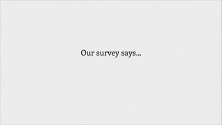 Our survey says...
!

 