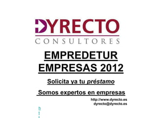 EMPREDETUR
EMPRESAS 2012
    Solicita ya tu préstamo
Somos expertos en empresas
                  http://www.dyrecto.es
                    dyrecto@dyrecto.es
h
t
 
