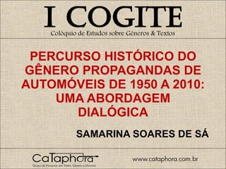 PERCURSO HISTÓRICO DO GÊNERO PROPAGANDAS DE AUTOMÓVEIS DE 1950 A 2010: UMA ABORDAGEM DIALÓGICA SAMARINA SOARES DE SÁ 