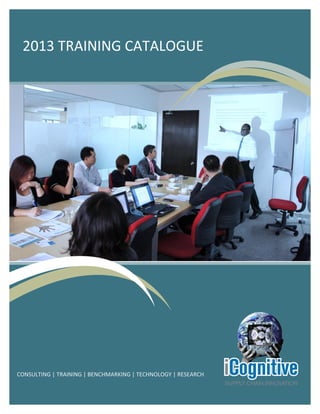 2013 TRAINING CATALOGUE
CONSULTING | TRAINING | BENCHMARKING | TECHNOLOGY | RESEARCH
 