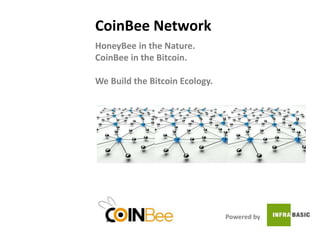 CoinBee Network
HoneyBee in the Nature.
CoinBee in the Bitcoin.
We Build the Bitcoin Ecology.
Powered by
 