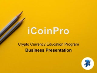 Crypto Currency Education Program
Business Presentation
 