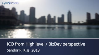 ICO from High level / BizDev perspective
Sandor R. Kiss, 2018
 