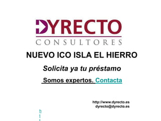 NUEVO ICO ISLA EL HIERRO
      Solicita ya tu préstamo
      Somos expertos. Contacta


                     http://www.dyrecto.es
                       dyrecto@dyrecto.es
  h
  t
 