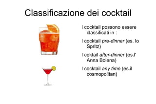 Classificazione dei cocktail I cocktail possono essere classificati in : 