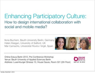 Enhancing Participatory Culture:
      How to design international collaboration with
      social and mobile media?


   ...