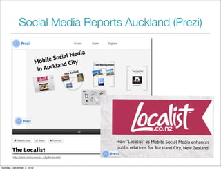 Social Media Reports Auckland (Prezi)




        http://prezi.com/uuxxpzrx_43g/the-localist/



Sunday, December 2, 2012
 