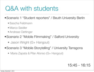 Q&A with students
      •Scenario 1 “Student reporters” / Beuth University Berlin
            • Sascha Feldmann
          ...