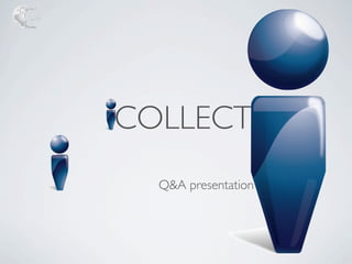 ICOLLECT
  Q&A presentation
 