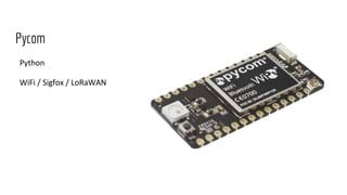 Python
WiFi / Sigfox / LoRaWAN
Pycom
 