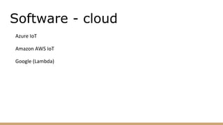 Software - cloud
Azure IoT
Amazon AWS IoT
Google (Lambda)
 