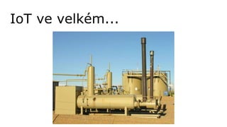IoT ve velkém...
 