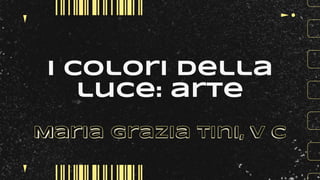 Maria Grazia Tini, V C
I colori della
luce: arte
 
