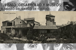 Museo del Greco TURISMO, DESARROLLO Y MUSEOS: EL MUSEO DEL GRECO DE TOLEDO 