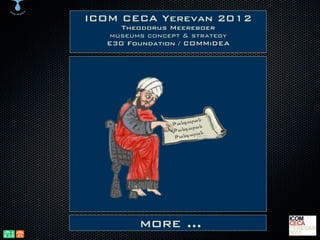 ICOM CECA Yerevan 2012
     Theodorus Meereboer
  museums concept & strategy
  E30 Foundation / COMMiDEA




                     րան
                Թանգա ան
                      ր
                Թանգա ան
                       ր
                 Թանգա




        more ...
 