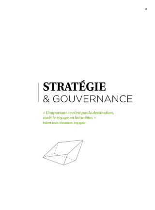 15
STRATÉGIE
 GOUVERNANCE
« L’important ce n’est pas la destination,
mais le voyage en lui-même. »
Robert Louis Stevenson, voyageur
 