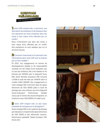 19
Votre COP contient-elle, si pertinent, une
description de politiques et de pratiques liées
aux opérations de votre entreprise dans des
zones à haut risque et/ou affectées par un
conflit ?
Nous n’intervenons pas dans des zones à
haut risque et/ou affectées par un conflit.
Nos prestations ne sont réalisées que sur le
territoire français.
Comment l’exactitude et le périmètre des
informations dans votre COP sont-ils évalués
par un tiers crédible ?
En 2015, nos engagements en termes de
développement durable et de responsabilité
sociétale ont fait l’objet d’une évaluation par
un tiers de confiance. Elle a été réalisée en fin
d’année par l’AFNOR avec le dispositif Score
RSE. Notre dernière évaluation RSE remonte
à 2008 et avait été faite par l’AFNOR selon le
modèle AFAQ 1000NR. Nos engagements et
notre stratégie RSE s’inscrivent dans les lignes
directrices de l’ISO 26000 grâce à l’outil de
pilotage que nous utilisons qui est le dispositif
d’auto-évaluation Performance Globale
conçu par le Centre des Jeunes Dirigeants, en
cohérence avec l’ISO 26000 et le label Lucie.
Votre COP intègre-t-elle un des hauts
standards de transparence et divulgation ?
Notre stratégie RSE et son système de pilotage
par indicateurs s’inspirent des lignes directrices
de l’ISO 26000 et des référentiels suivants :
Performance globale©, Global Compact, GRI,
Article 225.
COP NIVEAU ADVANCED
STRATÉGIE ET GOUVERNANCE
 