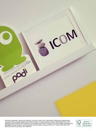 2
Direction de la publication : Daniel Luciani. Rédaction : Laura Fabre, Daniel Luciani, Julien Marquié. Crédits photos : Alexandre Vayne,
Jay Kreatica, Romain Zacchello, Guillaume Oliver, ICOM et Thinkstock. Conception graphique, exécution : Agence ICOM. 2016-07-4471.
ICOM RCS Toulouse B 393 658 760. Évaluation environnementale de ce document : 75 kg équiv. CO2 (avec la méthode www.bilobay.com)
icom-com.fr. Document imprimé en 75 exemplaires par l’imprimerie Mérico, entreprise Imprim’vert®
certifiée 14001, PEFC et FSC.
Papier Cocoon Silk 135 g et 350 g, 100 % recyclé FSC.
 