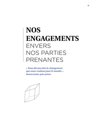 21
NOS
ENGAGEMENTS
ENVERS
NOS PARTIES
PRENANTES
« Nous devons être le changement
que nous voulons pour le monde. »
Mahatma Gandhi, guide spirituel
 