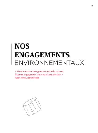 37
NOS
ENGAGEMENTS
ENVIRONNEMENTAUX
« Nous menons une guerre contre la nature.
Si nous la gagnons, nous sommes perdus. »
Hubert Reeves, astrophysicien
 