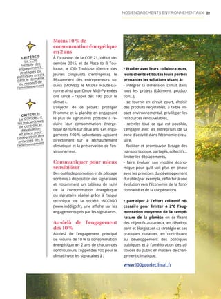 39NOS ENGAGEMENTS ENVIRONNEMENTAUX
Moins 10 % de
consommationénergétique
en 2 ans
À l’occasion de la COP 21, début dé-
cembre 2015, et de Place to B Tou-
louse, le CJD Toulouse (Centre des
Jeunes Dirigeants d’entreprise), le
Mouvement des entrepreneurs so-
ciaux (MOVES), le MEDEF Haute-Ga-
ronne ainsi que Cinov Midi-Pyrénées
ont lancé « l’appel des 100 pour le
climat ».
L’objectif de ce projet : protéger
l’Homme et la planète en engageant
le plus de signataires possible à ré-
duire leur consommation énergé-
tique de 10 % sur deux ans. Ces enga-
gements 100 % volontaires agissent
directement sur le réchauffement
climatique et la préservation de l’en-
vironnement.
Communiquer pour mieux
sensibiliser
Des outils de promotion et de pilotage
sont mis à disposition des signataires
et notamment un tableau de suivi
de la consommation énergétique
du signataire réalisé grâce à l’appui
technique de la société INDDIGO
(www.inddigo.fr), une affiche sur les
engagements pris par les signataires.
Au-delà de l’engagement
des 10 %
Au-delà de l’engagement principal
de réduire de 10 % la consommation
énergétique en 2 ans de chacun des
contributeurs, l’Appel des 100 pour le
climat invite les signataires à :
• étudier avec leurs collaborateurs,
leurs clients et toutes leurs parties
prenantes les solutions visant à :
- intégrer la dimension climat dans
tous les projets (bâtiment, produc-
tion…),
- se fournir en circuit court, choisir
des produits recyclables, à faible im-
pact environnemental, privilégier les
ressources renouvelables,
- recycler tout ce qui est possible,
s’engager avec les entreprises de sa
zone d’activité dans l’économie circu-
laire,
- faciliter et promouvoir l’usage des
transports doux, partagés, collectifs…
limiter les déplacements,
- faire évoluer son modèle écono-
mique pour qu’il soit plus en phase
avec les principes du développement
durable (par exemple, réfléchir à une
évolution vers l’économie de la fonc-
tionnalité et de la coopération).
• participer à l’effort collectif né-
cessaire pour limiter à 2°C l’aug-
mentation moyenne de la tempé-
rature de la planète en se fixant
des objectifs audacieux, en dévelop-
pant et élargissant sa stratégie et ses
pratiques durables, en contribuant
au développement des politiques
publiques et à l’amélioration des at-
titudes du public en matière de chan-
gement climatique.
www.100pourleclimat.fr
CRITÈRE 11
La COP décrit
les mécanismes
de contrôle et
d’évaluation
en place pour
l’intégration des
principes liés à
l’environnement
CRITÈRE 9
La COP
formule des
engagements,
stratégies ou
politiques précis
dans le domaine
du respect de
l’environnement
 