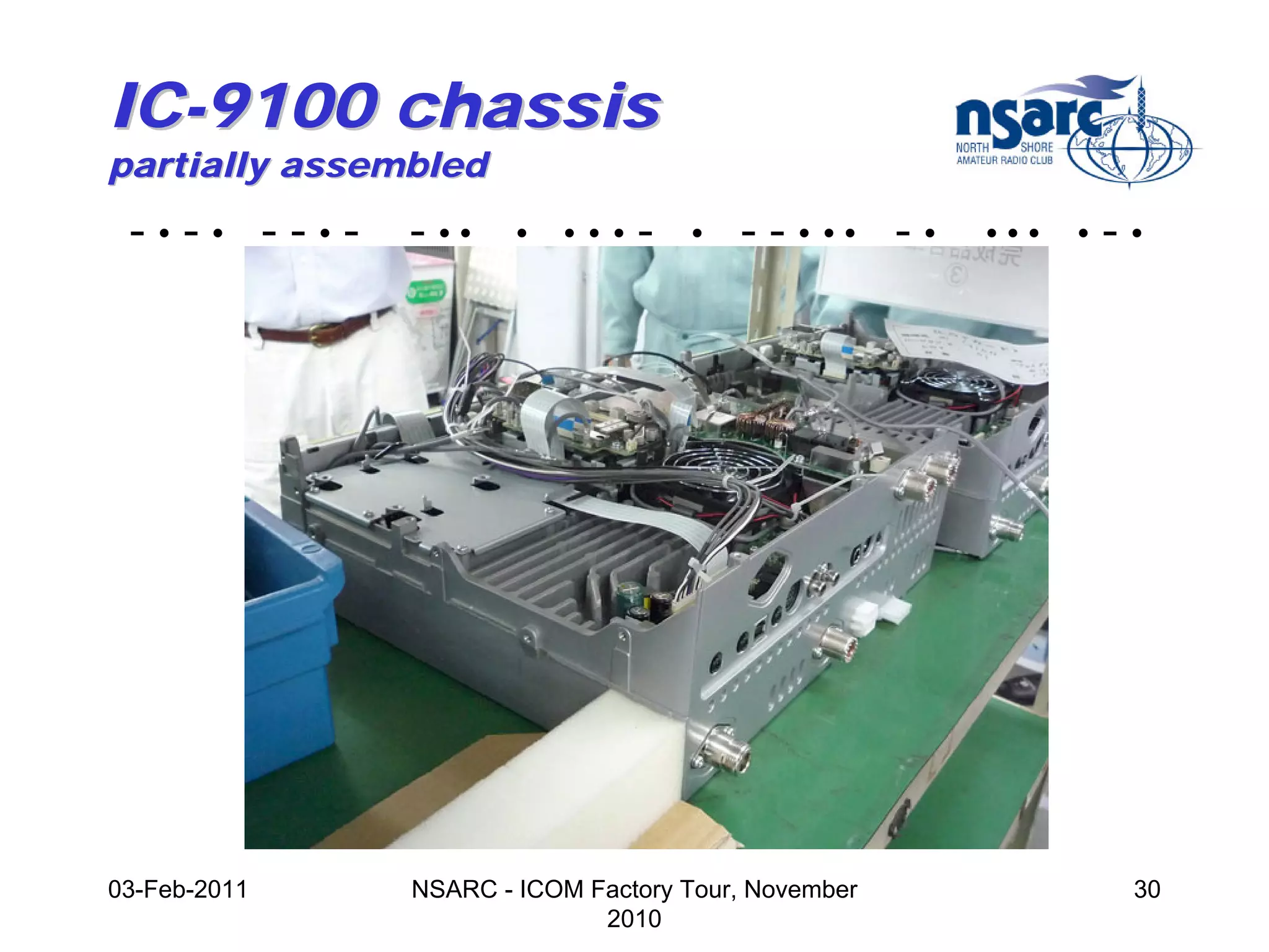 IC-9100 chassis
partially assembled
 -•-• --•-     - ••    •   •••   -   •   - - • •• - •   •••   •   -•




03-Feb-2011    NSARC - ICOM Factory Tour, November                 30
                             2010
 