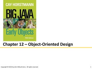 Copyright © 2014 by John Wiley & Sons. All rights reserved. 1
Chapter 12 – Object-Oriented Design
 