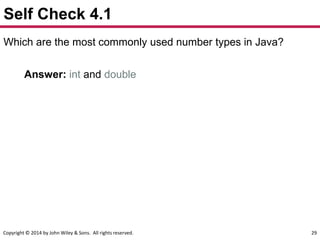 Copyright © 2014 by John Wiley & Sons. All rights reserved. 29
Self Check 4.1
Which are the most commonly used number types in Java?
Answer: int and double
 