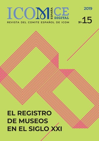 EL REGISTRO
DE MUSEOS
EN EL SIGLO XXI
2019
Nº15REVISTA DEL COMITE ESPAÑOL DE ICOM
ESPAÑA
DIGITAL
 