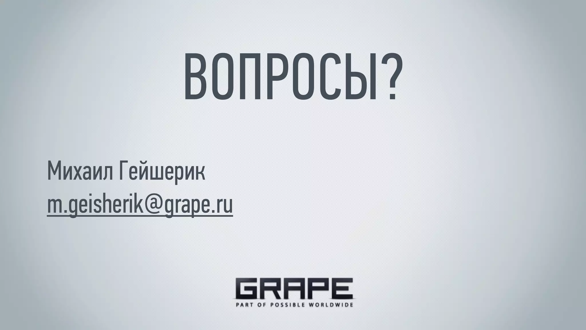 ВОПРОСЫ?
Михаил Гейшерик
m.geisherik@grape.ru
 