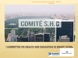 I COMMITTEE ON HEALTH AND EDUCATION IN SMART CITIES.
I Commitee S.H.C.Spain. Document for
members.
04/2018
1
 