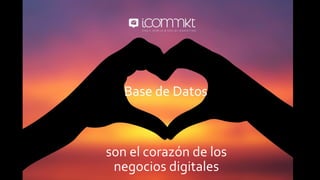 son	el	corazón	de	los	
negocios	digitales	
Base	de	Datos	
 