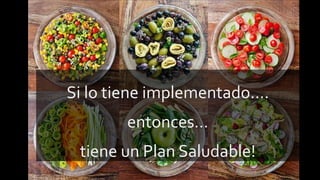 Si	lo	tiene	implementado….	
	
entonces…		
	
tiene	un	Plan	Saludable!	
 