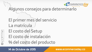 Algunos	consejos	para	determinarlo	
	
El	primer	mes	del	servicio	
La	matrícula	
El	costo	del	Setup	
El	costo	de	instalación	
%	del	costo	del	producto	
	
 