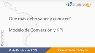 Qué	más	debo	saber	y	conocer?	
	
Modelo	de	Conversión	y	KPI	
	
	
	
 