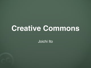 Creative Commons
      Joichi Ito
 