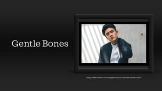 Gentle Bones
https://www.timeout.com/singapore/music/interview-gentle-bones
 