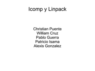 Icomp y Linpack
Christian Puente
William Cruz
Pablo Guerra
Patricio Isama
Alexis Gonzalez
 