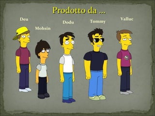 Prodotto da ... Deu Mohsin Dodu Tommy Valluc 